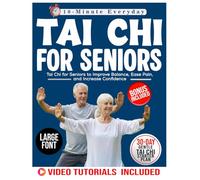 Tai Chi For Seniors: Tai Chi for Seniors to Improve Balance, Ease Pain, and Increase Confidence