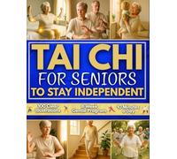Tai Chi for Seniors to Stay Independent: 8-Week Gentle Program to Regain Confidence and Move Freely Every Day | 100 Exercises Clearly Illustrated that Improve Balance, Strength, and Peace of Mind