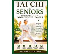 Tai Chi for Seniors Who Want to Stay Independent Longer: A Gentle Home Practice to Improve Strength, Balance, and Confidence in Daily Movement