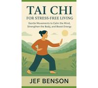 TAI CHI FOR STRESS-FREE LIVING: Gentle Movements to Calm the Mind, Strengthen the Body, and Boost Energy (Tai Chi Series)