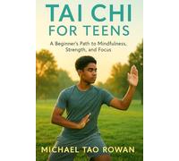 Tai Chi for Teens: A Beginner’s Path to Mindfulness, Strength, and Focus