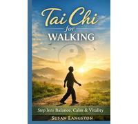 Tai Chi for Walking: Turn Every Step Into Healing - Improve Balance, Reduce Pain, Boost Energy, and Transform Daily Walking Into a Moving Meditation for Body and Mind