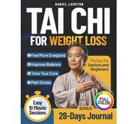 Tai Chi For Weight Loss: 28 Days of Easy 10-Minute Sessions to Tone Your Core, Improve Balance, Melt Stress, and Feel More Energized- Perfect for Seniors and Beginners