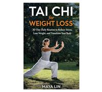 Tai Chi for Weight Loss: 30-Day Daily Routine to Reduce Stress, Lose Weight, and Transform Your Body