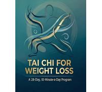 Tai Chi for Weight Loss: A 28-Day, 10-Minute-a-Day Low-Impact Program with Step-by-Step Daily Flows to Support Calorie Burn, Improve Balance, Mobility, and Calm Strength-Beginner-Friendly at Home