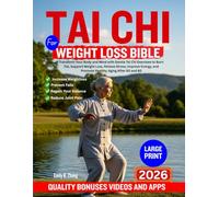 TAI CHI FOR WEIGHT LOSS BIBLE: Transform Your Body and Mind with Gentle Tai Chi Exercises to Burn Fat, Support Weight Loss, Relieve Stress, Improve Energy, and Promote Healthy Aging After 50 and 60