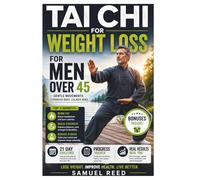 Tai Chi for Weight loss For MEN over 45: The Low-Impact Guidebook for Men: Boost Metabolism, Protect Joints,Improve Mobility and Burn Belly Fat | Includes a 21-Day Challenge & Progress Tracker