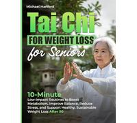 Tai Chi for Weight Loss for Seniors: 10-minute low-impact Tai Chi routines to boost metabolism, improve balance, reduce stress, and support weight loss