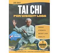 Tai Chi for Weight Loss in 28 Days: Easy Step-by-Step Illustrated Routines to Burn Belly Fat, Improve Balance, and Boost Energy in Just 10 Minutes a Day - No Experience or Equipment Needed
