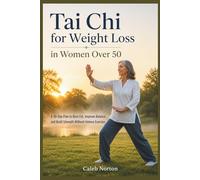Tai Chi for Weight Loss in Women Over 50: A 30-Day Plan to Burn Fat, Improve Balance, and Build Strength Without Intense Exercise