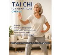 Tai Chi for Weight Loss Over 50: A proven and easy 30-day Tai Chi program to support fat loss, ease joint stiffness, and restore energy, in just 10 minutes a day without stress, strain or guilt