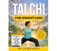 Tai Chi For Weight Loss: The Complete 28-Day Low-Impact Program to Burn Fat, Strengthen Your Core, Restore Vitality, and Reclaim Balance With Simple 10-Minute Daily Exercises