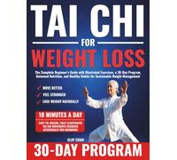 Tai Chi For Weight Loss: The Complete Beginner's Guide with Illustrated Exercises, a 30-Day Program, Balanced Nutrition, and Healthy Habits for Sustainable Weight Management