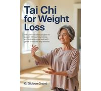 Tai Chi for Weight Loss: The Science-Backed Program to Reduce Belly Fat, Lower Cortisol, and Build a Stronger Body With Gentle 15-Minute Daily Sessions (The Gentle Tai Chi)