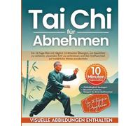 Tai Chi für Abnehmen: Ein 28-Tage-Plan mit täglich 10 Minuten Übungen, um Bauchfett zu verlieren, viszerales Fett zu verbrennen und den Stoffwechsel auf natürliche Weise anzukurbeln