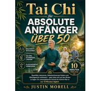 Tai Chi für Absolute Anfänger Über 50: Bauchfett reduzieren, Gelenkschmerzen lindern und Gleichgewicht verbessern - ganz ohne sich auf den Boden zu ... in nur 10 Minuten täglich.
