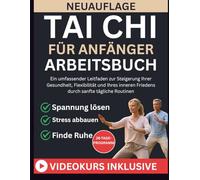 TAI CHI FÜR ANFÄNGER ARBEITSBUCH: Ein umfassender Leitfaden zur Steigerung Ihrer Gesundheit, Flexibilität und Ihres inneren Friedens durch sanfte tägliche Routinen