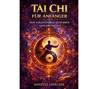 Tai Chi für Anfänger - Der vollständige Leitfaden von Grund auf (Pfad der Harmonie im Alltag: Raum, Körper und Ritual)