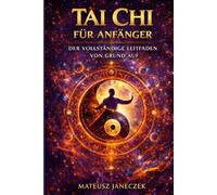 Tai Chi für Anfänger - Der vollständige Leitfaden von Grund auf (Pfad der Harmonie im Alltag: Raum, Körper und Ritual)