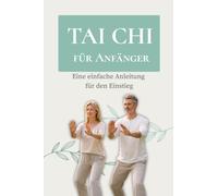 Tai Chi für Anfänger: Eine einfache Anleitung für den Einstieg