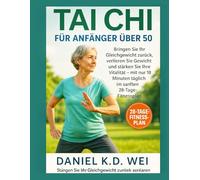 TAI CHI FÜR ANFÄNGER ÜBER 50: Bringen Sie Ihr Gleichgewicht zurück, verlieren Sie Gewicht und stärken Sie Ihre Vitalität - mit nur 10 Minuten täglich im sanften 28-Tage-Fitnessplan