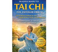 Tai Chi für Anfänger über 50: Die 10-Minuten-Methode für mehr Ausgeglichenheit, Energie und Beweglichkeit