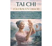 TAI CHI FÜR FRAUEN ÜBER 50: Sanftes, gelenkschonendes Training für hormonelles Gleichgewicht, Stressabbau, Kraft und emotionales Wohlbefinden