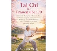 Tai Chi für Frauen über 70: Schonende Übungen zum Muskelaufbau, zur Verbesserung des Gleichgewichts, zur Linderung von Gelenkschmerzen und zur Unterstützung eines gesunden Alterns