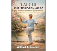 TAI CHI FÜR SENIOREN AB 60: Sanfte Übungen zur Verbesserung von Gleichgewicht, Gelenkgesundheit und Innerer Ruhe im Alter