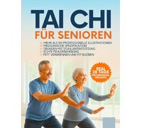Tai Chi für Senioren: Schritt-für-Schritt-Übungen mit über 150 Fotos zur Verbesserung von Gleichgewicht, Flexibilität und Gelenkgesundheit - keine ... erforderlich (EINFACHES TAI CHI FÜR SENIOREN)