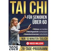 Tai Chi für Senioren Über 60: Das 28-Tage-Programm für mehr Gleichgewicht, Flexibilität und Körpervertrauen. Schritt-für-Schritt-Übungen lösen Gelenkspannungen, fördern Unabhängigkeit -10 Min täglich