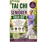 Tai Chi Für Senioren Über 60: Eine einfache Schritt-für-Schritt-Anleitung für besseres Gleichgewicht, mehr Beweglichkeit, weniger Stress und lebenslange Unabhängigkeit