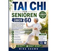 TAI CHI FÜR SENIOREN ÜBER 60: Sanfte 10-Minuten-Übungen zur Verbesserung von Gleichgewicht, Beweglichkeit und Kraft - Mit einfachen ... Schmerzlinderung und mehr Selbstständigkeit