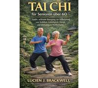 TAI CHI FÜR SENIOREN ÜBER 60: Sanfte, achtsame Bewegung zur Verbesserung von Stabilität, Gelenkigkeit, Energie und lebenslangem Wohlbefinden.
