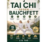 TAI CHI GEGEN BAUCHFETT: Wie Erwachsene über 50 endlich hartnäckiges Bauchfett in nur 15 Minuten täglich reduzieren können - mit sanften Bewegungen, ... - ganz ohne Diät oder anstrengendes Training