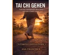 TAI CHI GEHEN: Finde dein Gleichgewicht, deine Stärke und Ruhe in jedem Schritt