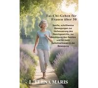 Tai Chi Gehen für Frauen über 50: Sanfte Schritt für Schritt Bewegungen zur Verbesserung des Gleichgewichts zur Beruhigung des Geistes und für mehr Sicherheit in der Bewegung