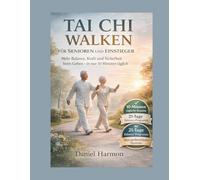 Tai-Chi-Gehen für Senioren und Anfänger: Mehr Balance, Kraft und Sicherheit beim Gehen - in nur 10 Minuten täglich