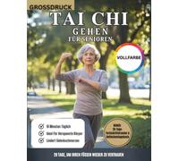 Tai-Chi-Gehen Für Senioren (Vollfarbe): Ein 28-Tage-Tai-Chi-Gehprogramm Für Besseres Gleichgewicht, Starke Gelenke Und Sturzprävention
