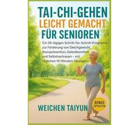 Tai-Chi-Gehen leicht gemacht für Senioren: Ein 28-tägiges Programm zur Förderung von Gleichgewicht, Sturzprävention, Gelenkkomfort und Selbstvertrauen mit täglichen 10-Minuten-Übungen