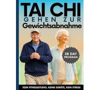 Tai Chi Gehen zur Gewichtsabnahme Nach 50: Bauchfett reduzieren, Gelenke schützen, 20 Jahre jünger fühlen - das sanfte 28-Tage-Programm ohne Gym, ohne ... Schmerzen (EINFACHES TAI CHI FÜR SENIOREN)