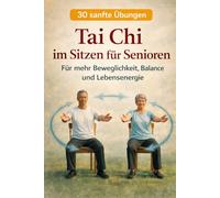 Tai Chi im Sitzen für Senioren: 30 sanfte Übungen für mehr Beweglichkeit, Balance und Lebensenergie - einfach vom Stuhl aus (Balance & Strength - Die 30-Tage Methode)