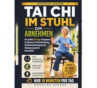 Tai Chi Im Stuhl Zum Abnehmen: Ein Sanftes 28-Tage-Programm im Sitzen zur Fettverbrennung, Stoffwechselanregung und Verbesserung Ihrer Gesundheit