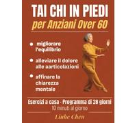 Tai Chi in Piedi per Anziani Over 60: Esercizi a casa per migliorare l'equilibrio, alleviare il dolore alle articolazioni e affinare la chiarezza ... minuti al giorno (movimento a basso impatto)