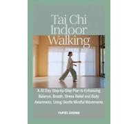 Tai Chi Indoor Walking: A 30 Day Step-by-Step Plan to Enhancing Balance, Breath, Stress Relief and Body Awareness, Using Gentle Mindful Movements