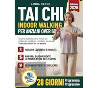 Tai Chi Indoor Walking per Anziani Over 60: Routine Illustrate da 10 Minuti al Giorno per Migliorare Equilibrio, Mobilità e Fiducia nei Movimenti ... e Sicuri da Fare a Casa, Senza Attrezzatura