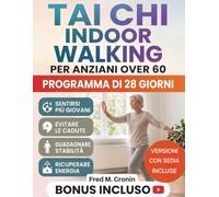 TAI CHI INDOOR WALKING PER ANZIANI OVER 60: Un semplice programma di 28 giorni per rafforzare i muscoli, prevenire le cadute e migliorare l'equilibrio in tutta sicurezza a casa