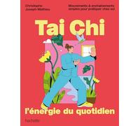 Tai Chi, l'énergie du quotidien: Mouvements et enchaînements simples pour pratiquer chez soi