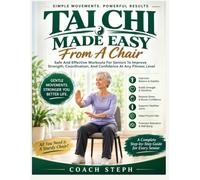 Tai Chi Made Easy From A Chair: Safe And Effective Workouts For Seniors To Improve Strengths, Coordination, And Confident At Any Fitness Level
