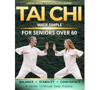 Tai Chi Made Simple for Seniors Over 60: A Step-by-Step Illustrated Guide to Gentle Daily Practice for Balance, Stability, and Move with Confidence-With Chair and Standing Options